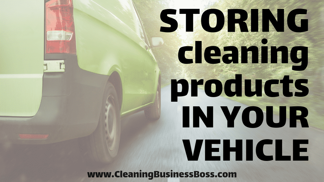 Can I Store All My Cleaning Products in My Vehicle? - www.CleaningBusinessBoss.com
