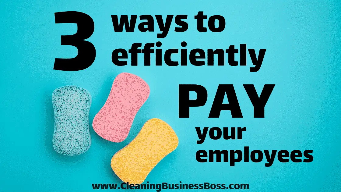 Three Ways to Pay Your Cleaning Employees Efficiently - www.CleaningBusinessBoss.com