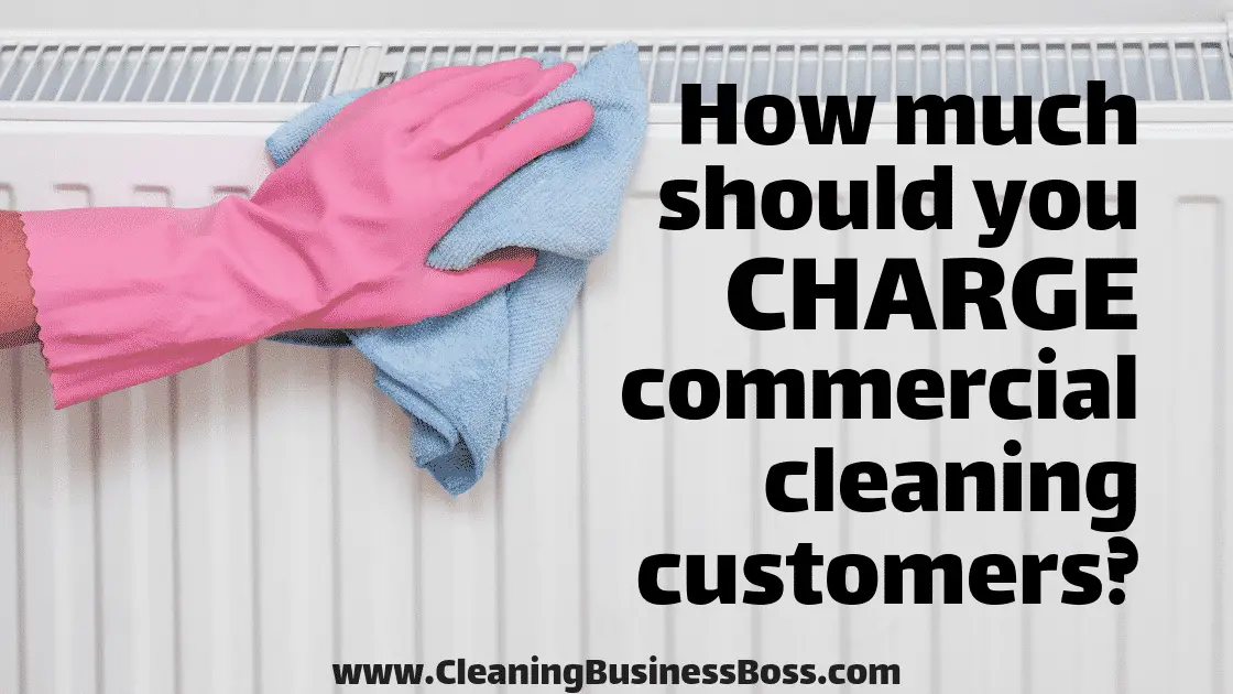 How Much Should You Charge Commercial Cleaning Customers? - www.CleaningBusinessBoss.com