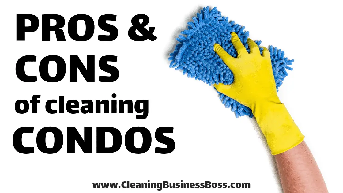Pros and Cons of Cleaning Condos - www.CleaningBusinessBoss.com