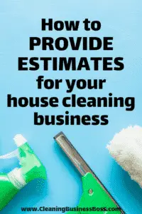 How to Provide Estimates for Your House Cleaning Business - www.CleaningBusinessBoss.com