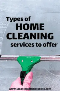 Types of Home Cleaning Services to Offer - www.CleaningBusinessBoss.com