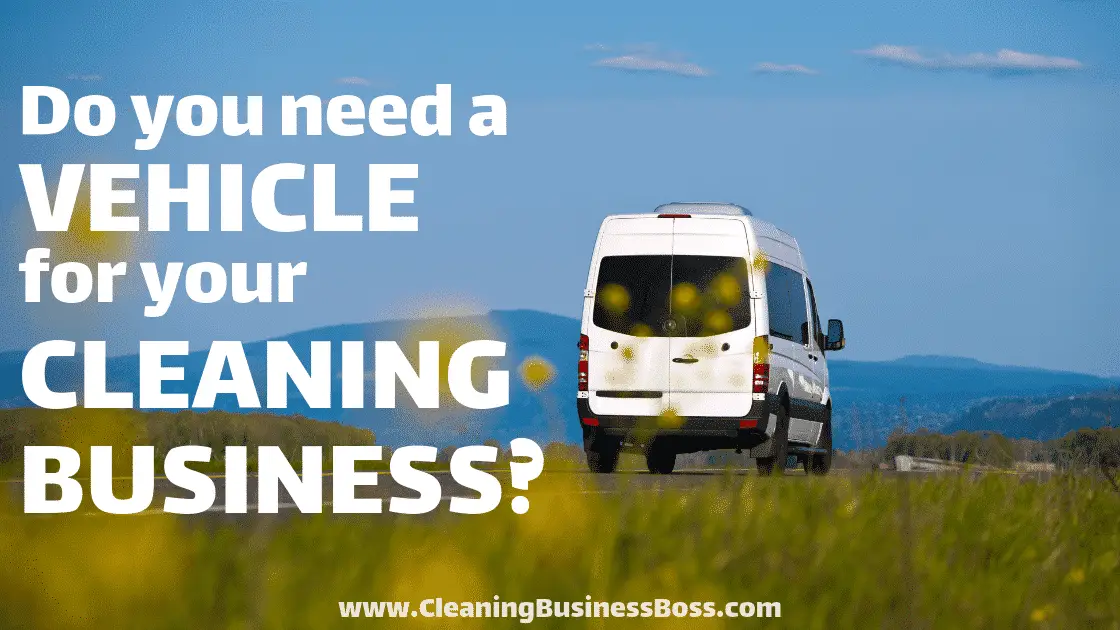 Do You Need a Vehicle for a Cleaning Business? - www.CleaningBusinessBoss.com