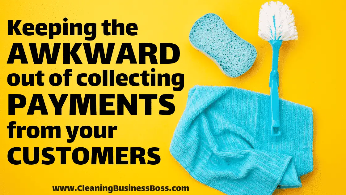 Keeping the "Awkward" Out of Collecting Payments From Your Cleaning Customers - www.CleaningBusinessBoss.com