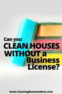 Can You Clean Houses Without A Business License www.cleaningbusinessboss.com