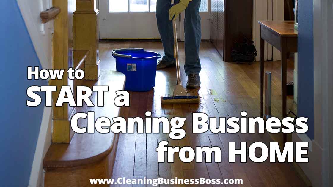 How to Start a Cleaning Business From Home www.cleaningbusinessboss.com