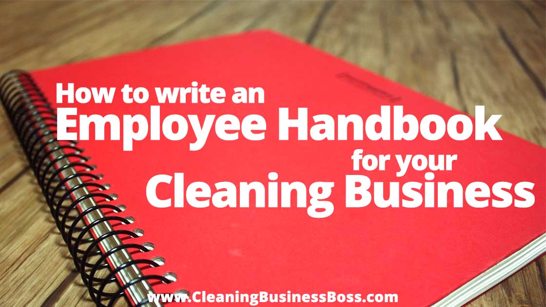How to Write an Employee Handbook for Your Cleaning Business www.cleaningbusinessboss.com