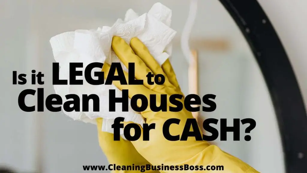 Is It Legal to Clean Houses for Cash? Cleaning Business Boss
