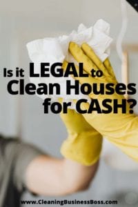 Is It Legal to Clean Houses for Cash www.cleaningbusinessboss.com