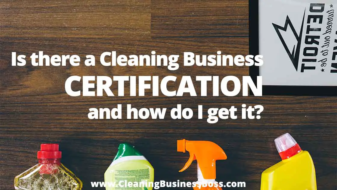 Is There a Cleaning Business Certification And How Do I Get It www.cleaningbusinessboss.com