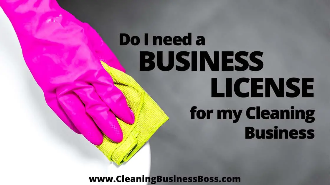 Do I Need a Business License For My Cleaning Business www.cleaningbusinessboss.com