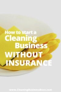 How to Start a Cleaning Business Without Insurance www.cleaningbusinessboss.com