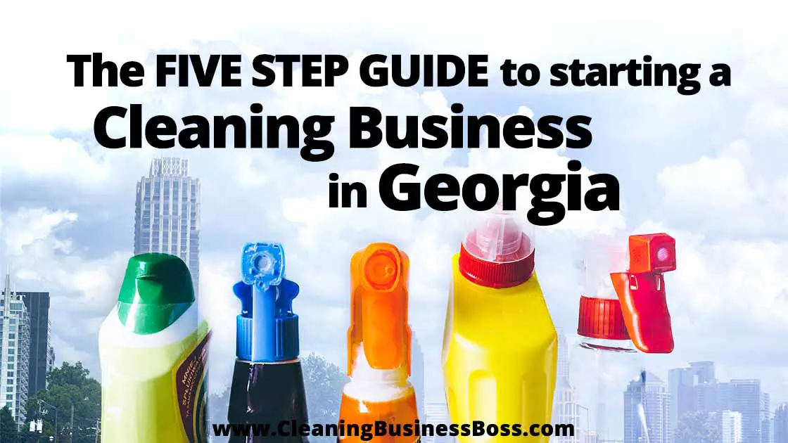 The Five Step Guide to Starting a Cleaning Business in Georgia www.cleaningbusinessboss.com