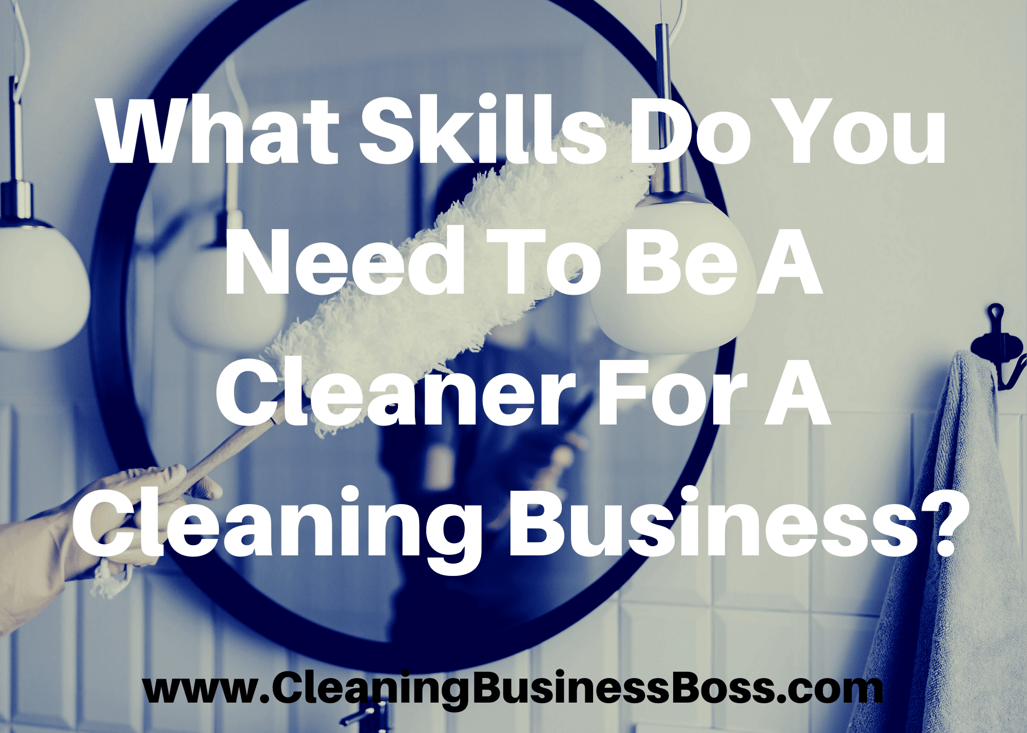 What Skills Do You Need To Be A Cleaner For A Cleaning Business