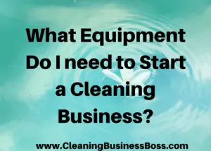 What Equipment Do I Need to Start a Cleaning Business 