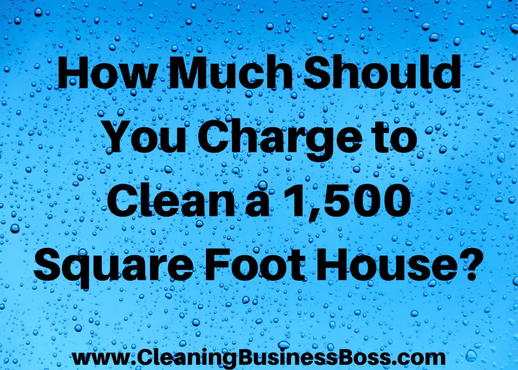 How Much Should You Charge to Clean a 1,500 Square Foot House