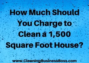 How Much Should You Charge to Clean a 1,500 Square Foot House? 