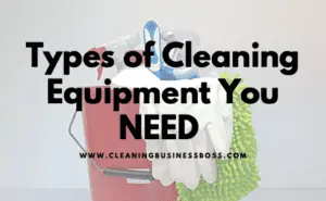 What type of cleaning equipment do I need for a cleaning business?