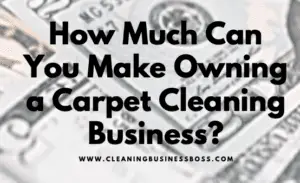 How Much Can You Make Owning a Carpet Cleaning Business?