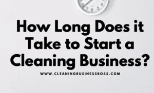 How long does it take to start a cleaning business?