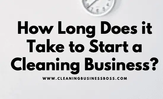 How long does it take to start a cleaning business?
