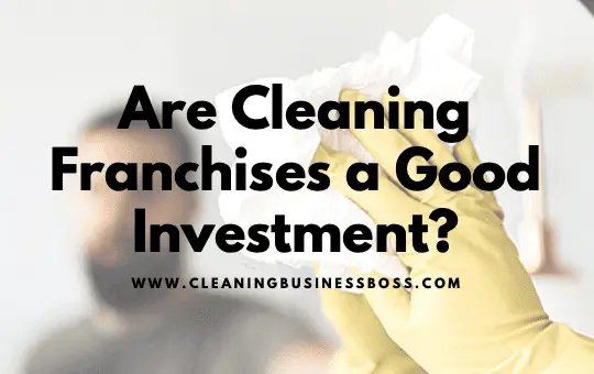 Are Cleaning Franchises a Good Investment? 