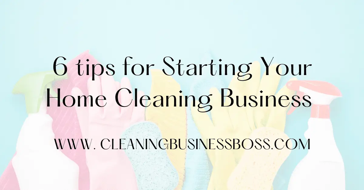 Starting a home cleaning business tips (Top 6 tips for starting your