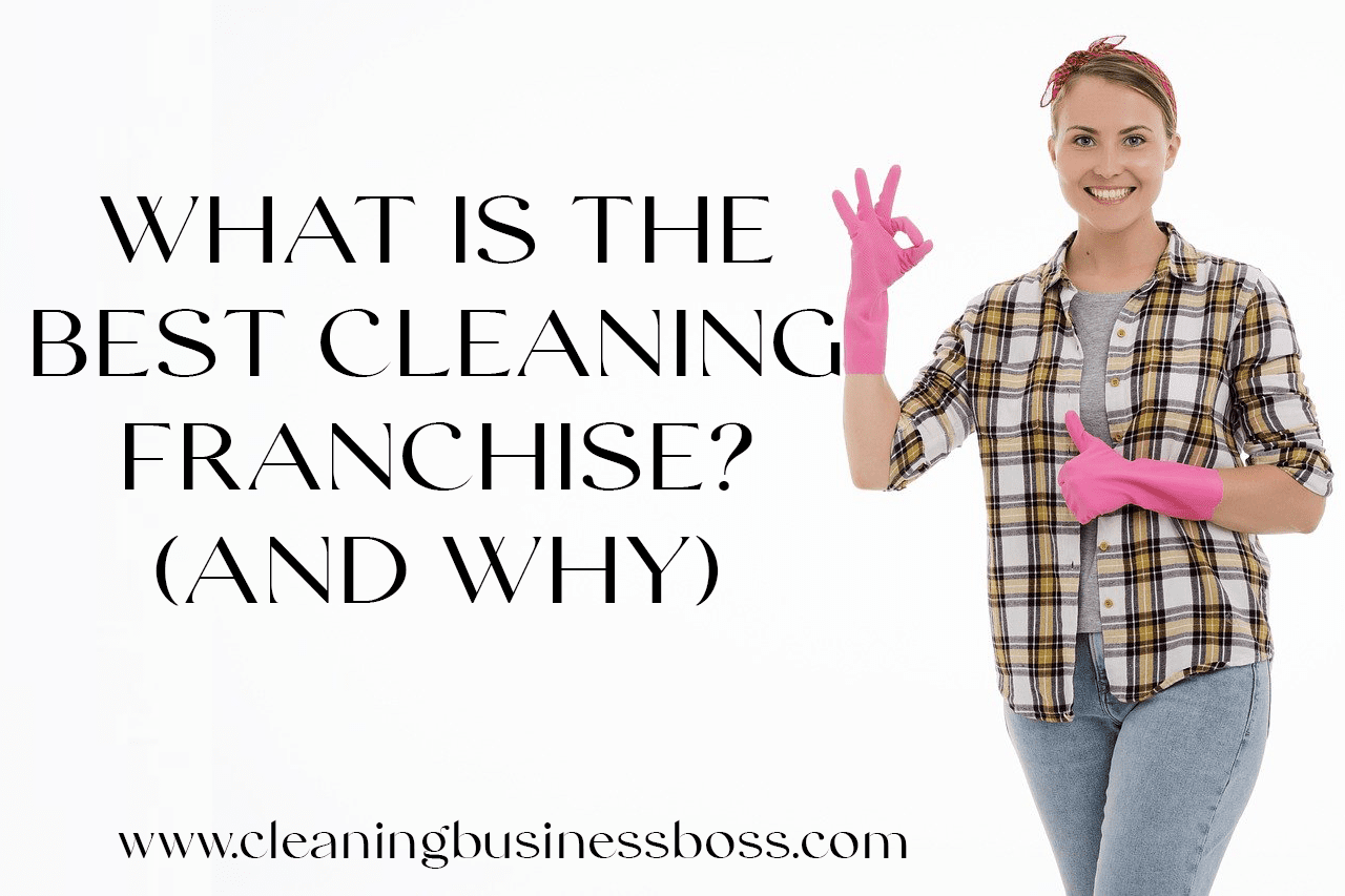 What Is the Best Cleaning Franchise (And Why)? - Cleaning Business Boss