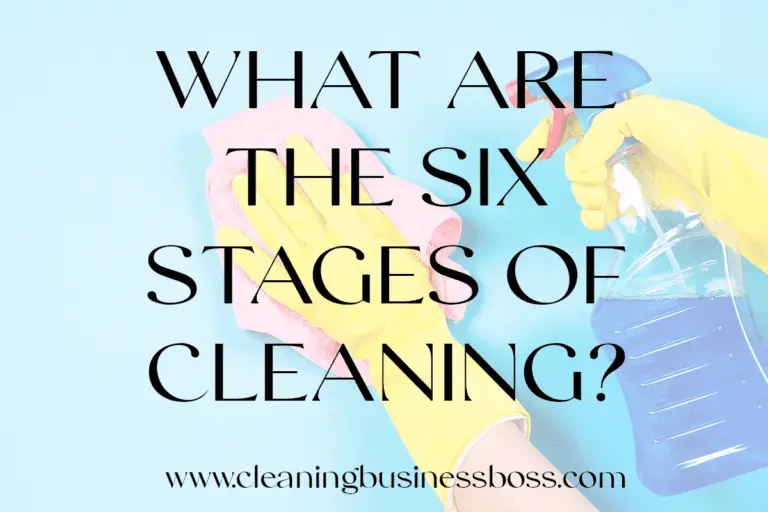 What Are the Six Stages of Cleaning? Cleaning Business Boss