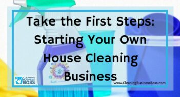 Take the First Steps: Starting Your Own House Cleaning Business