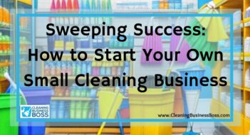 Sweeping Success: How to Start Your Own Small Cleaning Business