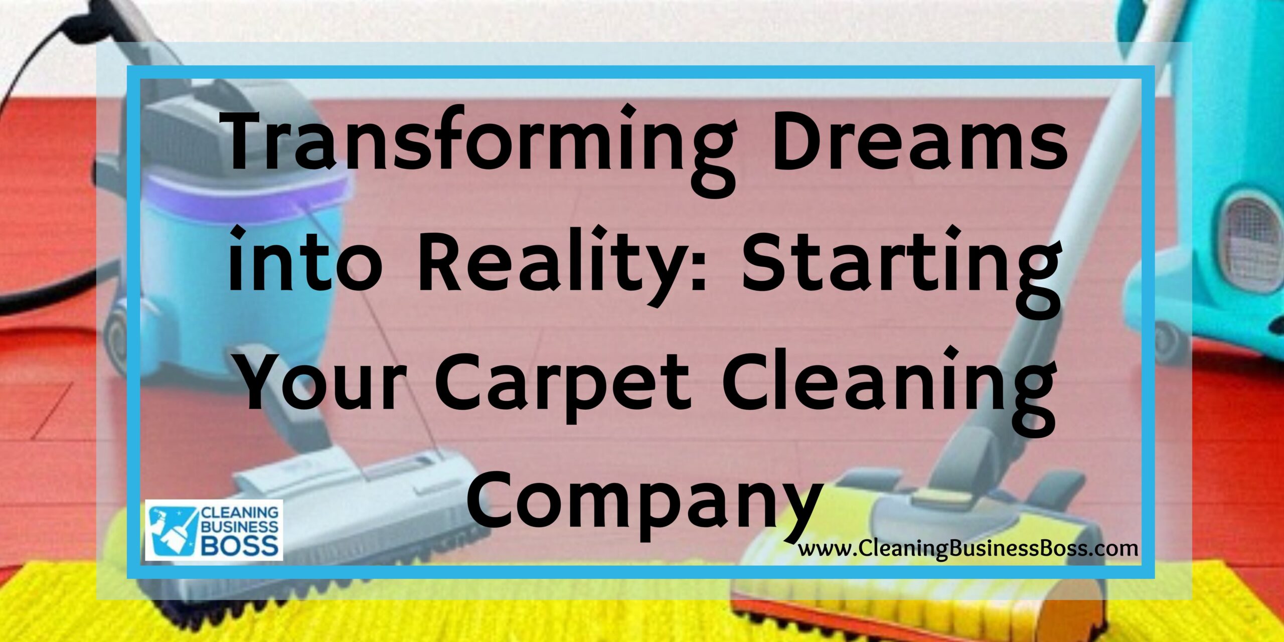 transforming-dreams-into-reality-starting-your-carpet-cleaning-company