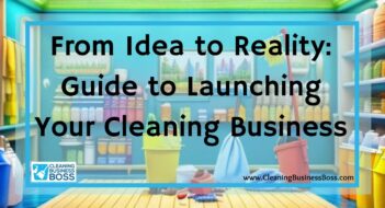 From Idea to Reality: Guide to Launching Your Cleaning Business