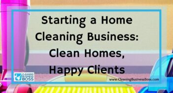 Starting a Home Cleaning Business: Clean Homes, Happy Clients
