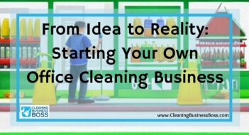 From Idea to Reality: Starting Your Own Office Cleaning Business