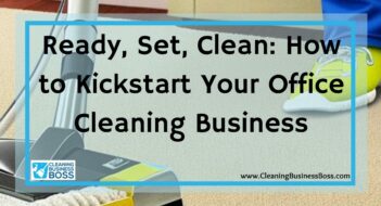 Ready, Set, Clean: How to Kickstart Your Office Cleaning Business
