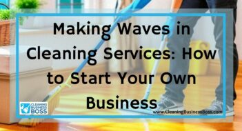 Making Waves in Cleaning Services: How to Start Your Own Business