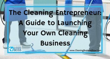 The Cleaning Entrepreneur: A Guide to Launching Your Own Cleaning Business