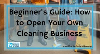 Beginner’s Guide: How to Open Your Own Cleaning Business