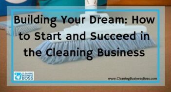 Building Your Dream: How to Start and Succeed in the Cleaning Business