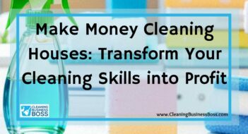 Make Money Cleaning Houses: Transform Your Cleaning Skills into Profit