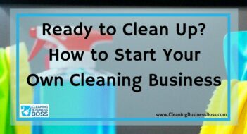 Ready to Clean Up? How to Start Your Own Cleaning Business