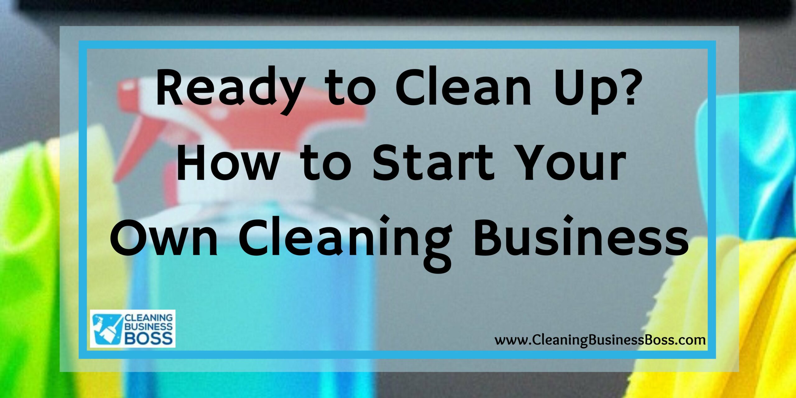 How Do You Start Your Own Cleaning Business