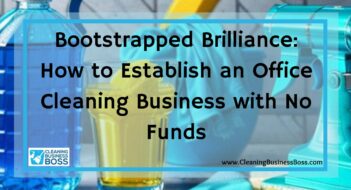 Bootstrapped Brilliance: How to Establish an Office Cleaning Business with No Funds