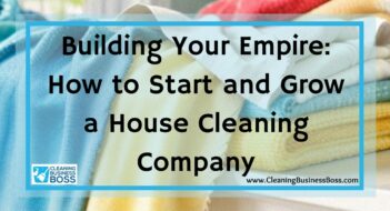 Building Your Empire: How to Start and Grow a House Cleaning Company