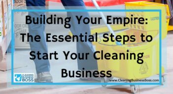 Building Your Empire: The Essential Steps to Start Your Cleaning Business