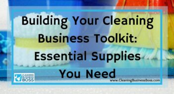 Building Your Cleaning Business Toolkit: Essential Supplies You Need