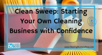 Clean Sweep: Starting Your Own Cleaning Business with Confidence