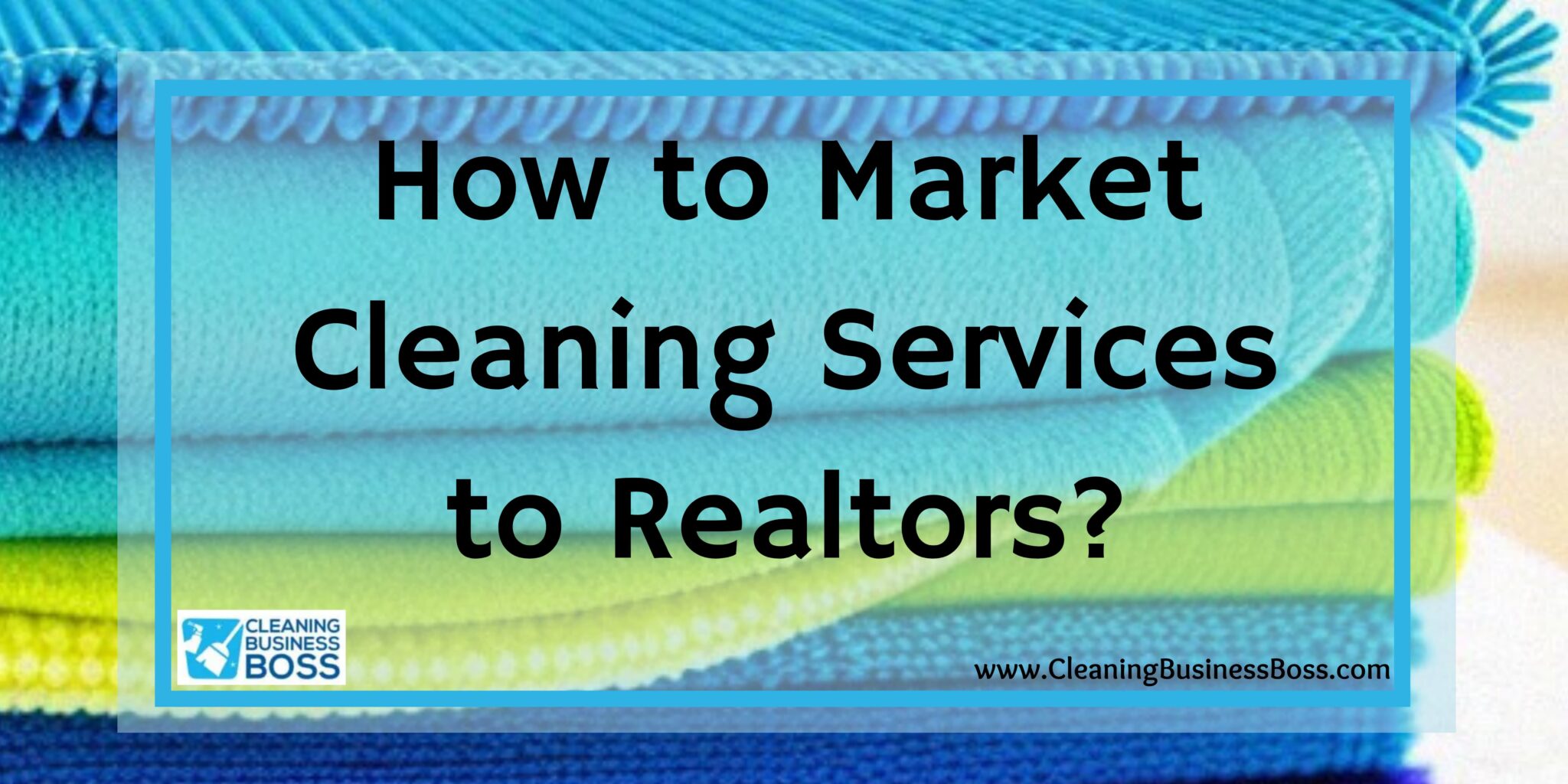How to Market Cleaning Services to Realtors? Cleaning Business Boss