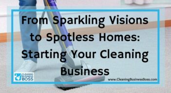 From Sparkling Visions to Spotless Homes: Starting Your Cleaning Business